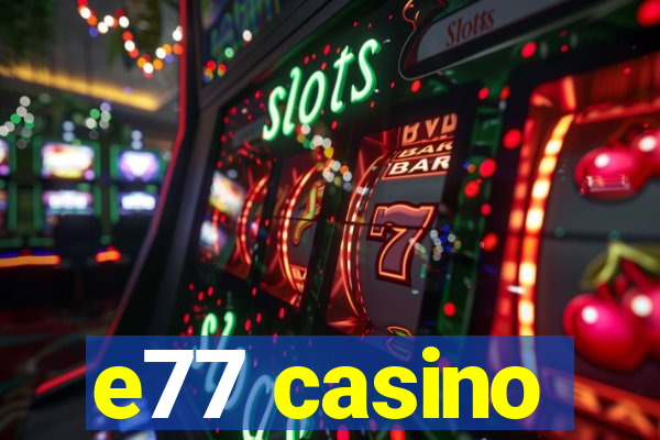 e77 casino